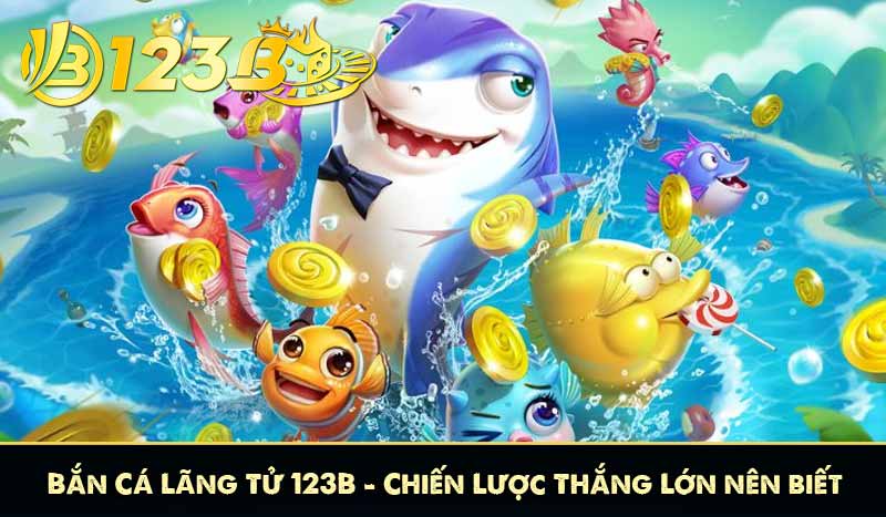 Bắn Cá Lãng Tử 123B - Chiến Lược Thắng Lớn Từ Cao Thủ