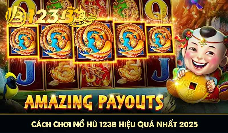 Cách Chơi Nổ Hũ 123B Hiệu Quả Nhất 2025