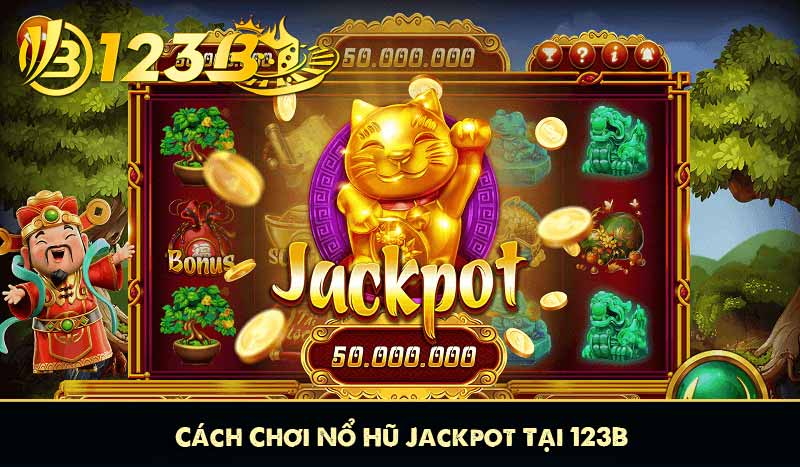 Cách Chơi Nổ Hũ Jackpot Tại 123B