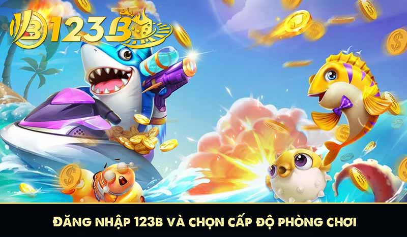 Đăng nhập 123b và chọn cấp độ phòng chơi