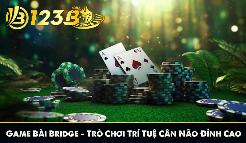 Game Bài Bridge – Trò Chơi Trí Tuệ Cân Não Đỉnh Cao
