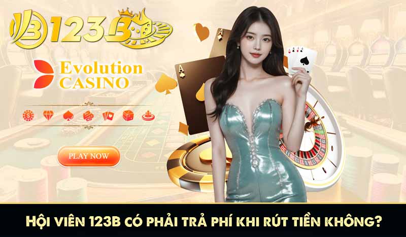 Hội viên 123B có phải trả phí khi rút tiền không?