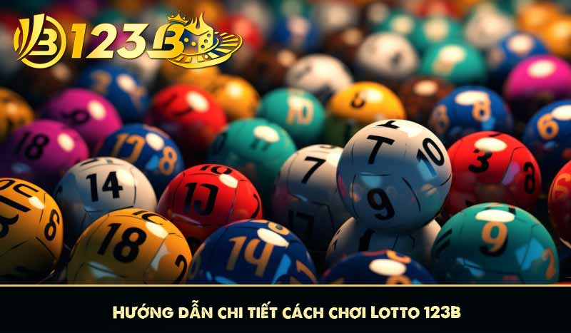 Hướng dẫn chi tiết cách chơi Lotto 123B