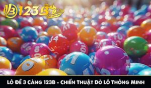 Lô Đề 3 Càng 123B – Chiến Thuật Dò Lô Thông Minh