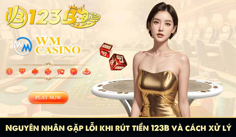 Nguyên nhân gặp lỗi khi rút tiền 123B và cách xử lý