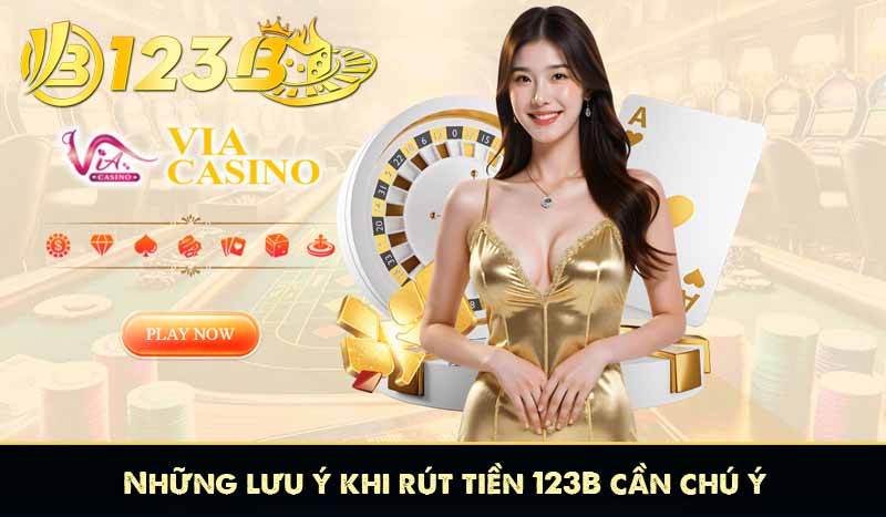 Những lưu ý khi rút tiền 123B cần chú ý