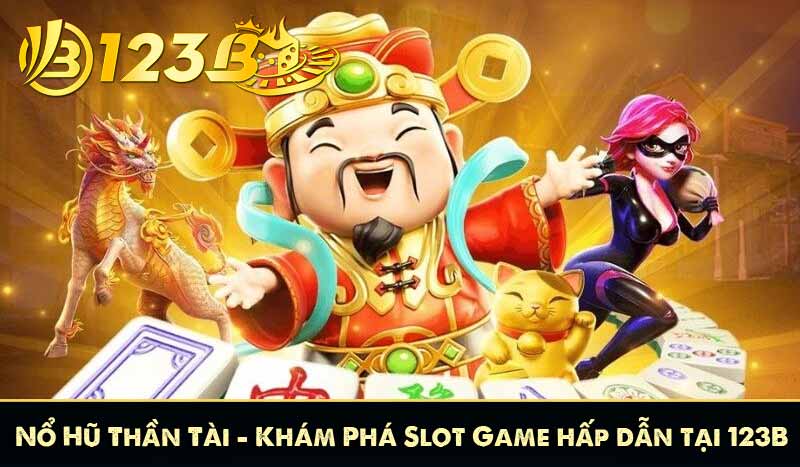 Nổ Hũ Thần Tài - Khám Phá Slot Game hấp dẫn tại 123B