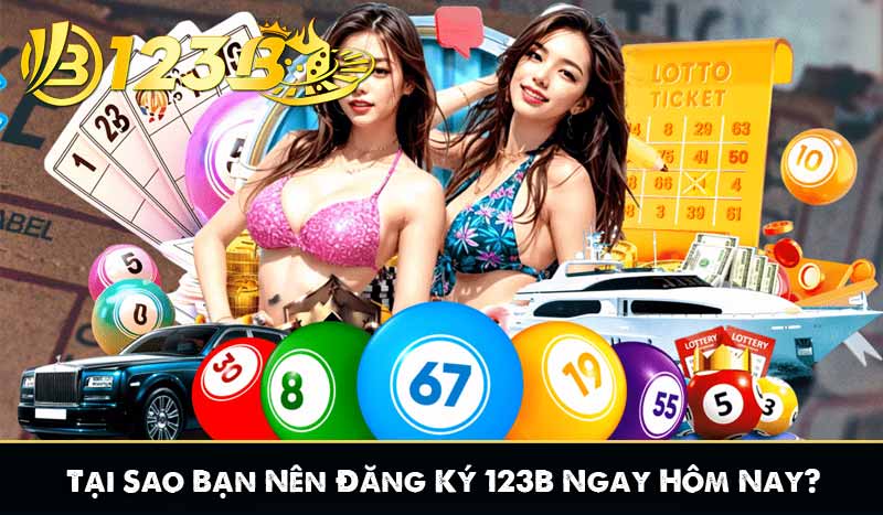 Tại Sao Bạn Nên Đăng Ký 123B Ngay Hôm Nay?