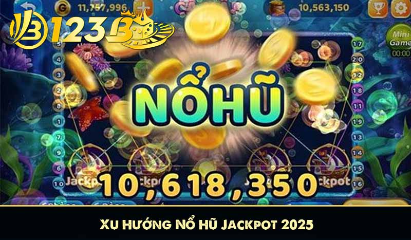 Xu Hướng Nổ Hũ Jackpot 2025