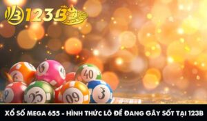 Xổ Số Mega 655 – Hình Thức Lô Đề Đang Gây Sốt Tại 123B